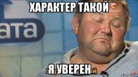 характер такой я уверен