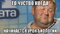 то чуство когда начинается урок биологии