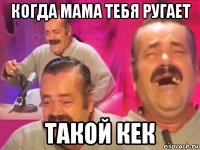 когда мама тебя ругает такой кек