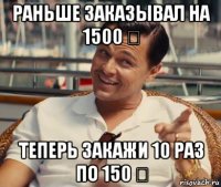 раньше заказывал на 1500 € теперь закажи 10 раз по 150 €