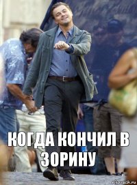 когда кончил в Зорину