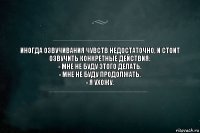 Иногда озвучивания чувств недостаточно, и стоит озвучить конкретные действия:
- Мне не буду этого делать.
- Мне не буду продолжать.
- Я ухожу.