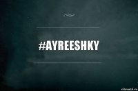 #ayreeshky