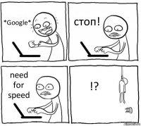 *Google* стоп! need for speed !?