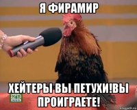 я фирамир хейтеры вы петухи!вы проиграете!