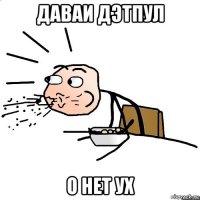 даваи дэтпул о нет ух