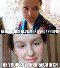 Куда делся весь мой кокс???!!?!!/ Не твой вот ты и бесишся