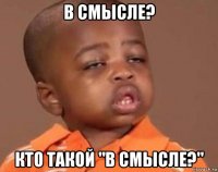 в смысле? кто такой "в смысле?"