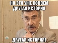 но это уже совсем другая история другая история!