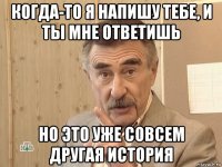 когда-то я напишу тебе, и ты мне ответишь но это уже совсем другая история