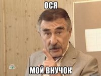 ося мой внучок