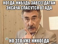 когда-нибудь завсегдатаи эксача спасутся от ада но это уже никогда