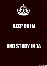 KEEP CALM AND STUDY IN 7A