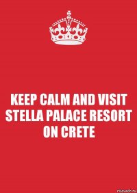 KEEP CALM AND VISIT STELLA PALACE RESORT
ON CRETE