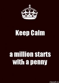 Keep Calm a million starts with a penny