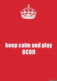 keep calm and play ВСОЛ