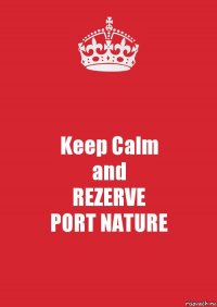 Keep Calm
and
REZERVE
PORT NATURE