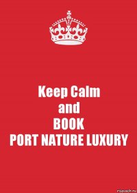 Keep Calm
and
BOOK
PORT NATURE LUXURY