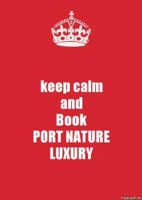 keep calm
and
Book
PORT NATURE
LUXURY