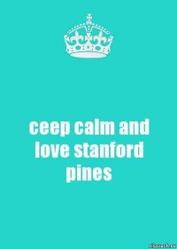 ceep calm and love stanford pines