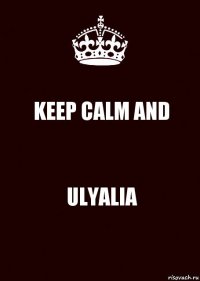 KEEP CALM AND ULYALIA