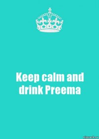 Keep calm and drink Preema