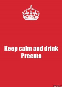 Keep calm and drink Preema