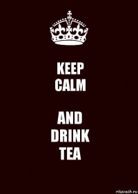 KEEP
СALM AND
DRINK
TEA