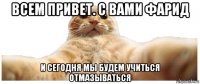 всем привет. с вами фарид и сегодня мы будем учиться отмазываться