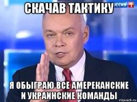 скачав тактику я обыграю все амереканские и украинские команды