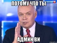 потому что ты админ ви