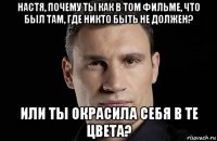 настя, почему ты как в том фильме, что был там, где никто быть не должен? или ты окрасила себя в те цвета?