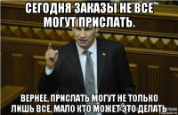 сегодня заказы не все могут прислать. вернее, прислать могут не только лишь все, мало кто может это делать