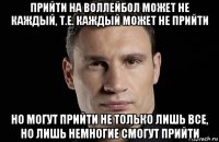 прийти на воллейбол может не каждый, т.е. каждый может не прийти но могут прийти не только лишь все, но лишь немногие смогут прийти