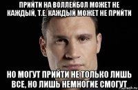 прийти на воллейбол может не каждый, т.е. каждый может не прийти но могут прийти не только лишь все, но лишь немногие смогут