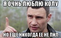 я очнь люблю колу но еще никогда ее не пил