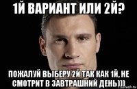 1й вариант или 2й? пожалуй выберу 2й так как 1й, не смотрит в завтрашний день)))