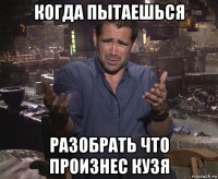 когда пытаешься разобрать что произнес кузя