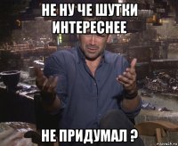 не ну че шутки интереснее не придумал ?