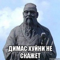  димас хуйни не скажет