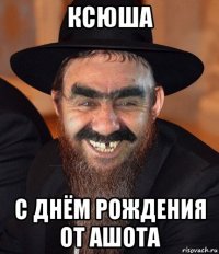 ксюша с днём рождения от ашота