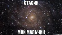 стасик мой мальчик