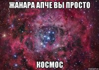 жанара апче вы просто космос