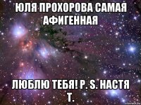 юля прохорова самая афигенная люблю тебя! p. s. настя т.