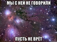 мы с ней не говорили пусть не врёт