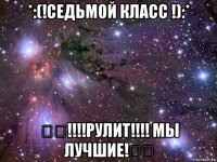 *:(!седьмой класс !):* ✊✌!!!!рулит!!!! мы лучшие!✌✊