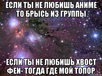 если ты не любишь аниме то брысь из группы если ты не любишь хвост феи- тогда где мой топор