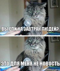 вы ели на завтрак людей? это для меня не новость