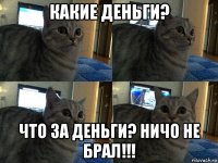 какие деньги? что за деньги? ничо не брал!!!