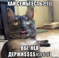 хай семы есть?!))) вы: неа держи$$$$####)